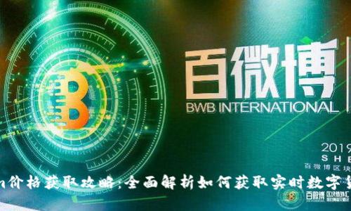 Tokenim价格获取攻略：全面解析如何获取实时数字货币价格