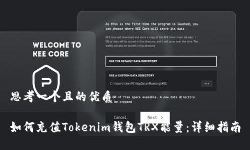 思考一个且的优质

如何充值Tokenim钱包TRX能量：详细指南