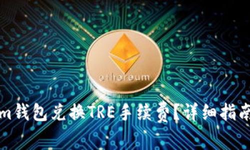如何通过Tokenim钱包兑换TRE手续费？详细指南与常见问题解答