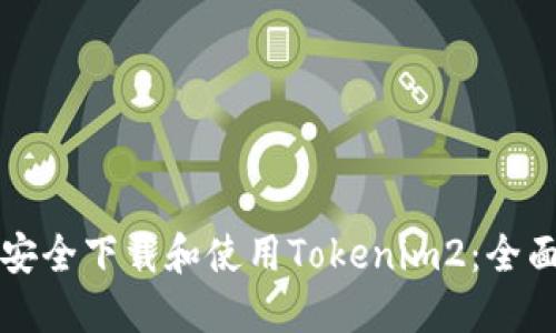 如何安全下载和使用Tokenim2：全面指南
