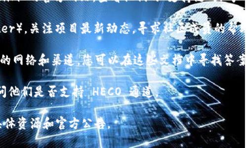 目前，Tokenim 平台是否支持 HECO 通道的信息可能会变动，因为区块链和加密货币行业的进展非常迅速。不过，我可以为您提供一些关于 HECO（火币生态链）和 Tokenim 的一般性信息，以及如何确认其支持事宜的方法。

### HECO（火币生态链）简介
HECO 是由火币集团推出的一个高性能、低成本的去中心化公共链，旨在为 DeFi、NFT、去中心化应用等提供完整的基础设施支持。HECO 具备快速的交易确认时间和低交易费用的优势，吸引了许多开发者和用户。

### Tokenim 简介
Tokenim 是一个相对新的去中心化金融（DeFi）平台，提供各种服务，包括可交易资产、流动性挖矿、借贷等。它的目标是为用户提供高效、安全的数字资产管理体验。

### 如何确认 Tokenim 是否支持 HECO 通道
1. **访问官方资源**：确认 Tokenim 是否支持 HECO 通道的最直接方式是访问 Tokenim 的官方网站，查看他们的“支持链”或“产品介绍”页面。
   
2. **社交媒体和社区讨论**：加入 Tokenim 的官方社交媒体群组（如 Telegram、Twitter），关注项目最新动态，寻求社区成员的帮助或信息更新。

3. **技术文档和白皮书**：许多去中心化平台会在其技术文档或白皮书中列出他们支持的网络和渠道，您可以在这些文档中寻找答案。

4. **客服支持**：如果以上方法不能满足您的疑问，可以尝试联系 Tokenim 的客服，询问他们是否支持 HECO 通道。

请注意，以上信息仅是建议。为了确保得到准确和及时的信息，建议您访问 Tokenim 的具体资源和官方公告。