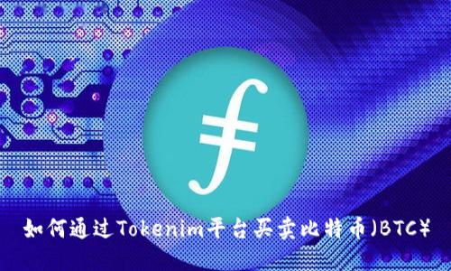 如何通过Tokenim平台买卖比特币（BTC）