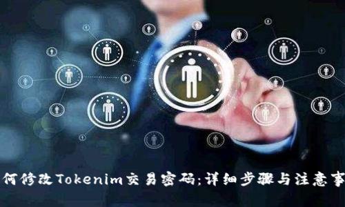 如何修改Tokenim交易密码：详细步骤与注意事项