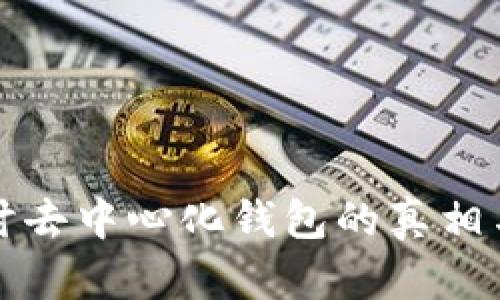 深入探讨去中心化钱包的真相与安全性
