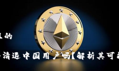 思考一个且的

Tokenim会清退中国用户吗？解析其可能性与影响