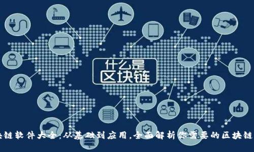 区块链软件大全：从基础到应用，全面解析你需要的区块链工具