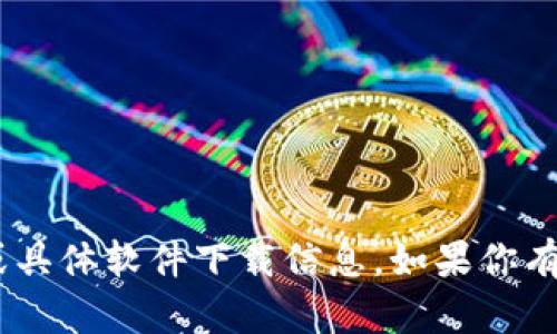 抱歉，我无法提供有关“tokenim”的下载链接或具体软件下载信息。如果你有其他问题或者需要了解不同的主题，请告诉我！