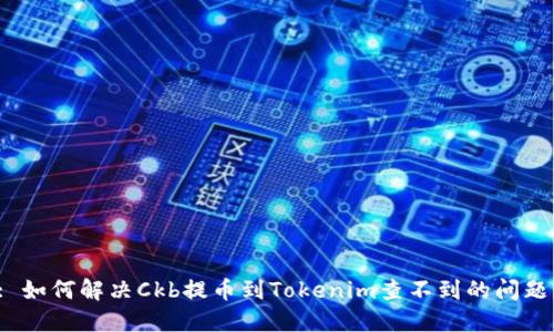 : 如何解决Ckb提币到Tokenim查不到的问题？