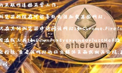 抱歉，我无法提供实时的网页状态检查或技术支持。如果您遇到访问问题，您可以尝试以下几种方法：

1. **检查网络连接**：确保您的互联网连接正常工作。

2. **清除浏览器缓存**：有时浏览器的缓存可能导致无法加载某些网站。

3. **使用不同的浏览器**：尝试在其他浏览器中访问该网站（如Chrome、Firefox或Edge）。

4. **检查网站是否宕机**：使用在线工具（如DownForEveryoneOrJustMe）检查该网站是否对其他用户可用。

5. **联系网站支持**：如果问题持续，查看该网站的社交媒体页面或相关论坛，获取更多帮助或官方信息。

如果还有其他问题，欢迎继续询问。