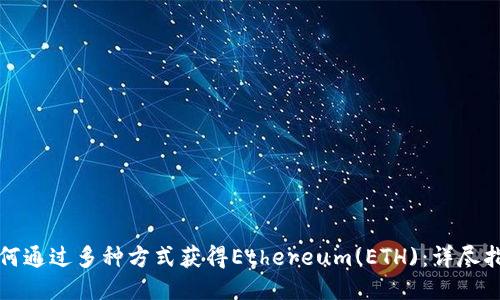 如何通过多种方式获得Ethereum(ETH)：详尽指南