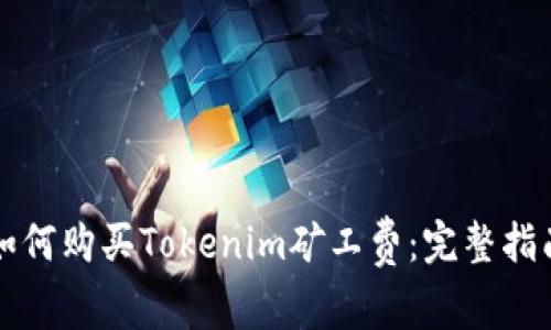 如何购买Tokenim矿工费：完整指南