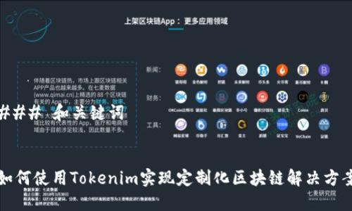 ### 和关键词


如何使用Tokenim实现定制化区块链解决方案