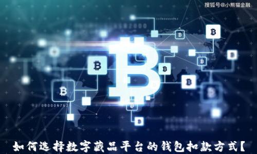 
如何选择数字藏品平台的钱包扣款方式？
