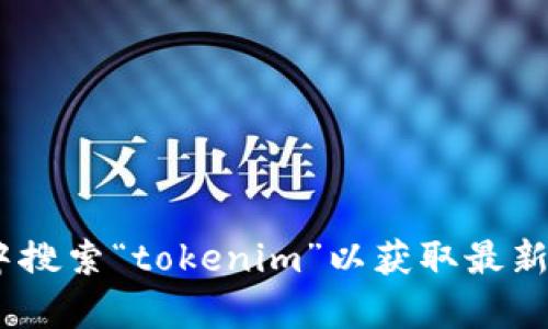 很抱歉，我无法直接提供特定下载链接。建议您访问官方网站或在App Store中搜索“tokenim”以获取最新的下载链接和相关信息。如果您有其他问题或者需要更多的信息，可以告诉我！