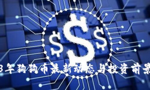 2023年狗狗币最新动态与投资前景分析