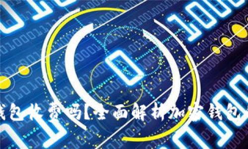 加密货币钱包收费吗？全面解析加密钱包的费用结构