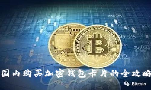 国内购买加密钱包卡片的全攻略
