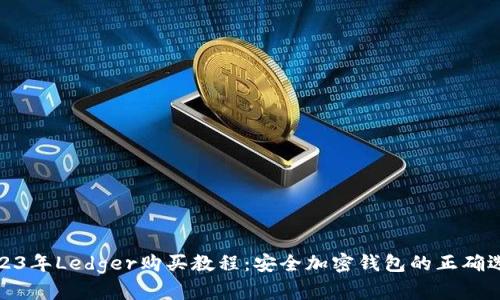 2023年Ledger购买教程：安全加密钱包的正确选择
