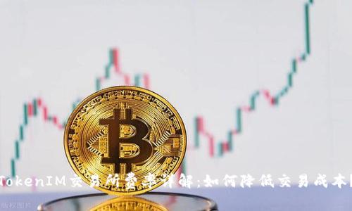 TokenIM交易所费率详解：如何降低交易成本？