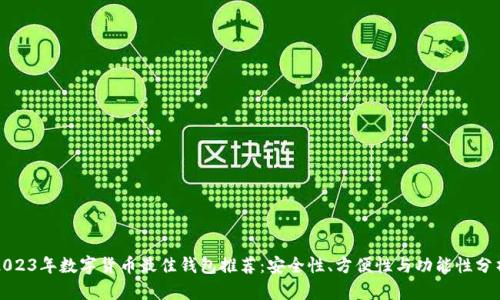 2023年数字货币最佳钱包推荐：安全性、方便性与功能性分析