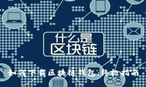 如何下载区块链钱包：终极指南