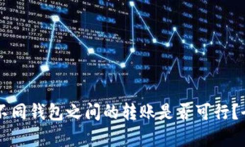 区块链不同钱包之间的转账是否可行？全面解析