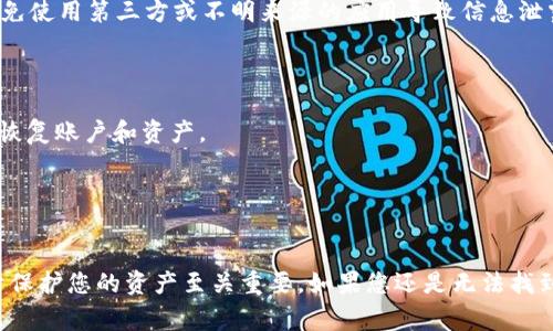 在加密货币和区块链领域，TokenIM是一款常用的数字资产管理工具。如果您想要查找TokenIM的私钥，以下是一些相关的建议和注意事项。

### 如何查找TokenIM的私钥

在TokenIM中，私钥是非常重要的，因为它是您控制和管理数字资产的唯一凭证。通常情况下，私钥不应该被随意分享或公开，以防止资产被盗。

#### 步骤1：打开TokenIM应用程序
首先，确保您已经在手机或其他设备上下载并安装了TokenIM应用程序。

#### 步骤2：访问设置或账户
打开应用后，找到并点击“设置”或“账户”选项。具体位置可能因应用版本不同而有所不同。

#### 步骤3：查找私钥选项
在设置或账户中，您应当会看到一个“钱包管理”或“导出私钥”的选项。点击该选项。

#### 步骤4：验证身份
为了保护您的资产，TokenIM在您访问私钥时可能会要求您进行身份验证。您可能需要输入密码或进行其他形式的身份验证。

#### 步骤5：查看和备份私钥
通过验证后，您可以查看私钥。在此步骤中，确保您将私钥存储在安全的地方，不要将其公开或分享给他人。

### 注意事项

1. **安全性**：请勿在不安全的环境中查看私钥。例如，不要在公共Wi-Fi下或使用他人设备时查看。
   
2. **备份**：一旦您获取到私钥，务必进行备份。可以将其写在纸上或使用加密工具存储。

3. **防止钓鱼**：确保您始终使用官方的TokenIM应用，避免使用第三方或不明来源的应用导致信息泄露。

### 额外提示

- 如果您误删了TokenIM账户，而没有备份私钥，您将无法恢复账户和资产。
- 定期审查您的安全设置，确保安全性保持在较高水平。

#### 总结

TokenIM的私钥是控制您数字资产的关键，维护其安全对于保护您的资产至关重要。如果您还是无法找到私钥，可以查询TokenIM的官方文档或联系客服寻求帮助。
