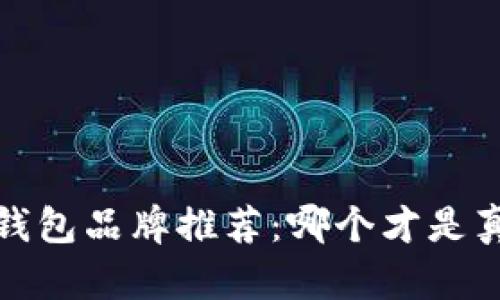 2023年最佳区块链钱包品牌推荐：哪个才是真正值得信赖的选择？