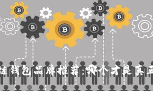 2023年最佳区块链钱包品牌推荐：哪个才是真正值得信赖的选择？