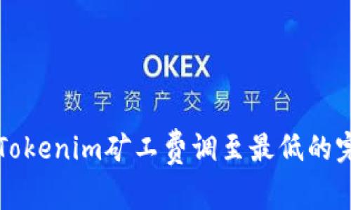 如何将Tokenim矿工费调至最低的完整指南
