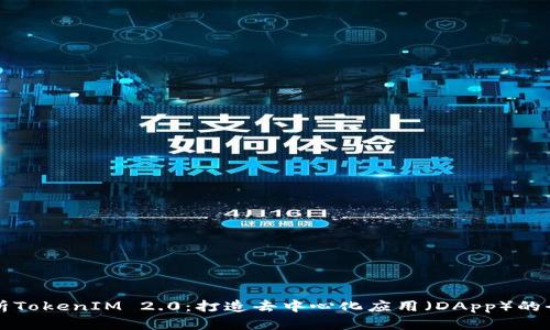 深入解析TokenIM 2.0：打造去中心化应用（DApp）的全新生态