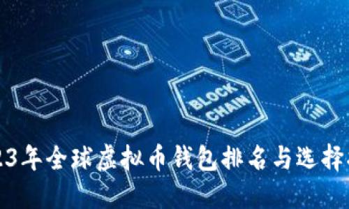 2023年全球虚拟币钱包排名与选择指南