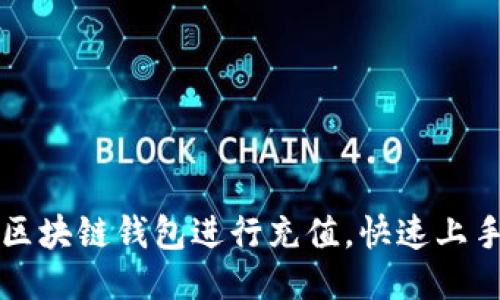 如何使用区块链钱包进行充值，快速上手操作指南