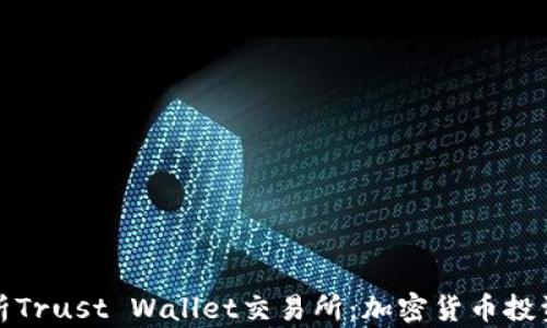 
全面解析Trust Wallet交易所：加密货币投资新选择