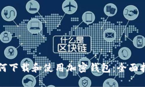 如何下载和使用加密钱包：全面指南