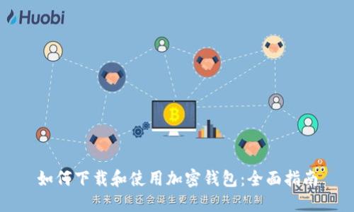 如何下载和使用加密钱包：全面指南