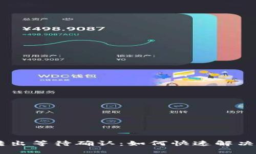 Tokenim转出等待确认：如何快速解决转账问题？
