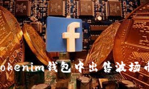 如何在Tokenim钱包中出售波场币（TRX）？