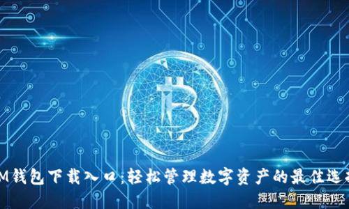 IM钱包下载入口：轻松管理数字资产的最佳选择