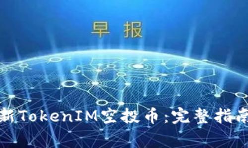 如何领取最新TokenIM空投币：完整指南与注意事项