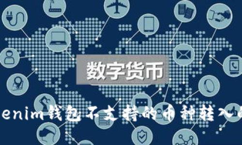 如何将Tokenim钱包不支持的币种转入的方法指南