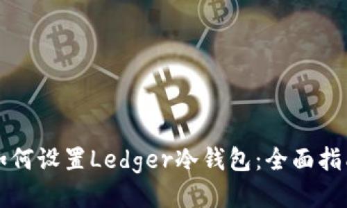 如何设置Ledger冷钱包：全面指南