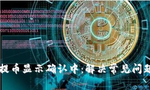 区块链钱包提币显示确认中：解决常见问题与最佳实践