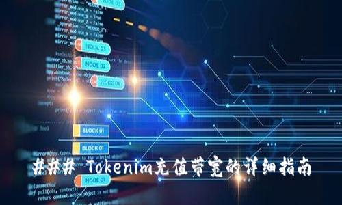 ### Tokenim充值带宽的详细指南