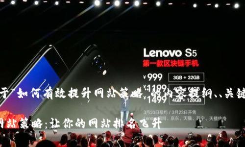 好的，下面是关于“如何有效提升网站策略”的内容提纲、、关键词及相关问题。

如何有效提升网站策略：让你的网站排名飞升