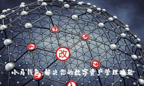 小马钱包：解决你的数字资产管理难题