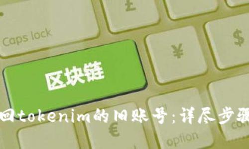 如何找回tokenim的旧账号：详尽步骤和指引