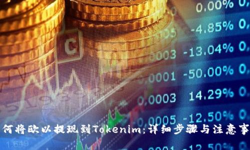 如何将欧以提现到Tokenim：详细步骤与注意事项