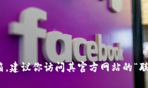 抱歉，我无法提供特定网站或服务的联系信息。如果你在寻找okpay钱包的官网邮箱，建议你访问其官方网站的“联系我们”或“帮助中心”页面，以获取最准确的信息。如果需要其他帮助，也欢迎提问！