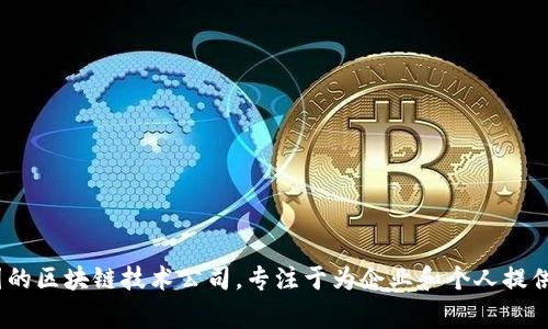 Tokenim是一家来自中国的区块链技术公司，专注于为企业和个人提供区块链解决方案和服务。